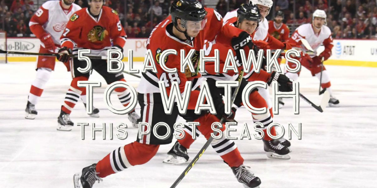 5 Blackhawks To Watch in the 2017 Postseason